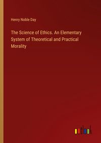 Produktbild: The Science of Ethics. An Elementary System of Theoretical and Practical Morality
