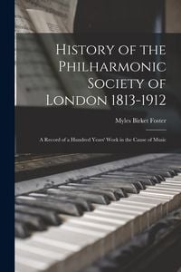 Produktbild: History of the Philharmonic Society of London 1813-1912: A Record of a Hundred Years' Work in the Cause of Music
