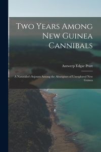 Produktbild: Two Years Among New Guinea Cannibals: A Naturalist's Sojourn Among the Aborigines of Unexplored New Guinea