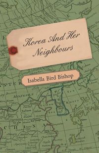 Produktbild: Korea and Her Neighbours - A Narrative of Travel, with an Account of the Recent Vicissitudes and Present Position of the Country
