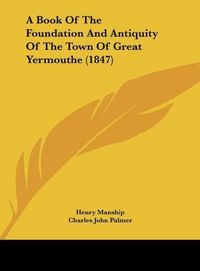 Produktbild: A Book Of The Foundation And Antiquity Of The Town Of Great Yermouthe (1847)