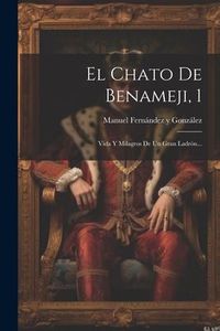 Produktbild: El Chato De Benameji, 1: Vida Y Milagros De Un Gran Ladr&oacute;n...