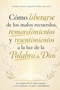 Produktbild: C&oacute;mo liberarse de los malos recuerdos, remordimientos y resentimientos ala luz de la Palabra de Dios
