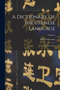 Produktbild: A Dictionary Of The Chinese Language: In Three Parts; Volume 2