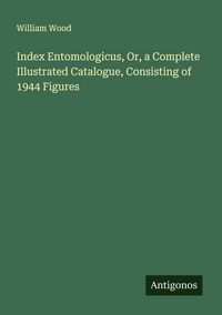 Produktbild: Index Entomologicus, Or, a Complete Illustrated Catalogue, Consisting of 1944 Figures