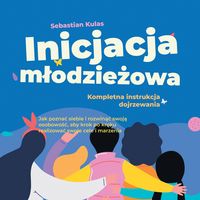 Produktbild: Inicjacja młodzieżowa - Kompletna instrukcja dojrzewania: Jak poznać siebie i rozwinąć swoją osobowość, aby krok po kroku realizować swoje cele i marzenia