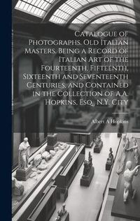 Produktbild: Catalogue of Photographs. Old Italian Masters. Being a Record of Italian art of the Fourteenth, Fifteenth, Sixteenth and Seventeenth Centuries, and Co
