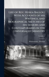Produktbild: Life of Rev. Hosea Ballou; With Accounts of his Writings, and Biographical Sketches of his Seniors and Contemporaries in the Universalist Ministry