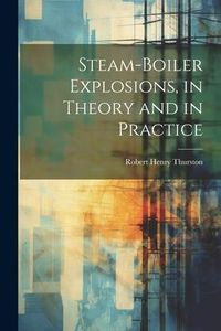 Produktbild: Steam-Boiler Explosions, in Theory and in Practice