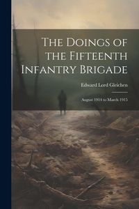Produktbild: The Doings of the Fifteenth Infantry Brigade: August 1914 to March 1915