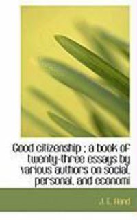 Produktbild: Good Citizenship; A Book of Twenty-Three Essays by Various Authors on Social, Personal, and Economi