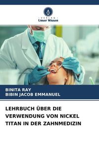 Produktbild: Lehrbuch &uuml;ber die Verwendung von Nickel Titan in der Zahnmedizin