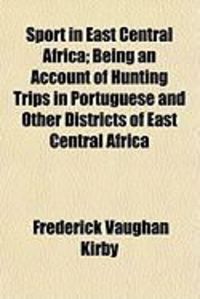 Produktbild: Sport in East Central Africa; Being an Account of Hunting Trips in Portuguese and Other Districts of East Central Africa