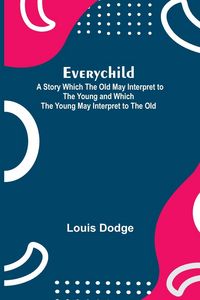 Produktbild: Everychild; A Story Which The Old May Interpret to the Young and Which the Young May Interpret to the Old