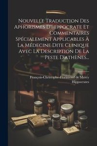 Produktbild: Nouvelle Traduction Des Aphorismes D'hippocrate Et Commentaires Sp&eacute;cialement Applicables &Agrave; La M&eacute;decine Dite Clinique Avec La Description De La Peste D