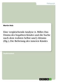 Produktbild: Eine vergleichende Analyse: A. Miller, Das Drama des begabten Kindes und die Suche nach dem wahren Selbst und J. Abrams (Hg.), Die Befreiung des inneren Kindes