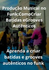 Produktbild: Produ&ccedil;&atilde;o Musical No Funk: Como Criar Batidas E Grooves Aut&ecirc;nticos