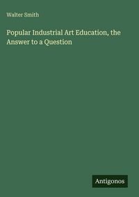 Produktbild: Popular Industrial Art Education, the Answer to a Question