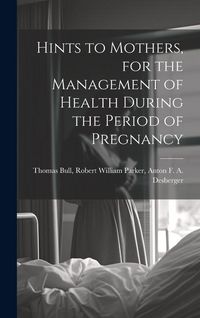 Produktbild: Hints to Mothers, for the Management of Health During the Period of Pregnancy