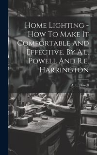 Produktbild: Home Lighting - How To Make It Comfortable And Effective. By A.l. Powell And R.e. Harrington