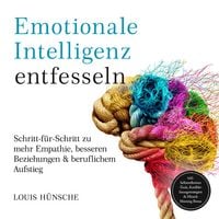 Produktbild: Emotionale Intelligenz entfesseln: Schritt-f&uuml;r-Schritt zu mehr Empathie, besseren Beziehungen & beruflichem Aufstieg &ndash; inkl. Selbstreflexions-Tools, Konfliktl&ouml;sungsstrategien & Miracle Morning Bonus