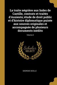 Produktbild: La traite n&eacute;gri&egrave;re aux Indes de Castille, contrats et trait&eacute;s d'Assiento; &eacute;tude de droit public et d'histoire diplomatique puis&eacute;e aux sources original