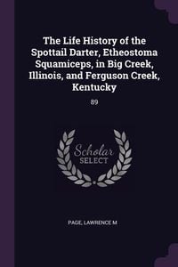Produktbild: The Life History of the Spottail Darter, Etheostoma Squamiceps, in Big Creek, Illinois, and Ferguson Creek, Kentucky