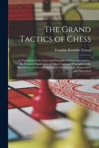 Produktbild: The Grand Tactics of Chess: An Exposition of the Laws and Principles of Chess Strategetics, the Practical Application of These Laws and Principles