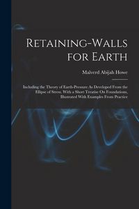 Produktbild: Retaining-Walls for Earth: Including the Theory of Earth-Pressure As Developed From the Ellipse of Stress. With a Short Treatise On Foundations,