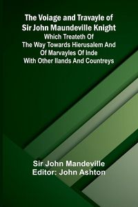 Produktbild: The Voiage and Travayle of Sir John Maundeville Knight; Which treateth of the way towards Hierusalem and of marvayles of Inde with other ilands and countreys