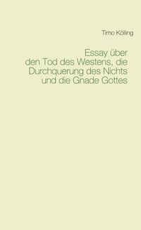Produktbild: Essay &uuml;ber den Tod des Westens, die Durchquerung des Nichts und die Gnade Gottes