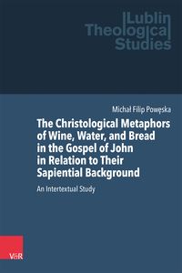 Produktbild: The Christological Metaphors of Wine, Water, and Bread in the Gospel of John in Relation to Their Sapiential Background