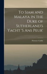 Produktbild: To Siam and Malaya in the Duke of Sutherland's Yacht 's ans Peur'