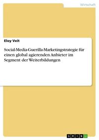 Produktbild: Social-Media-Guerilla-Marketingstrategie f&uuml;r einen global agierenden Anbieter im Segment der Weiterbildungen
