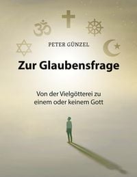 Produktbild: Zur Glaubensfrage - Von der Vielg&ouml;tterei zu einem oder keinem Gott