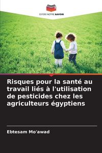 Produktbild: Risques pour la sant&eacute; au travail li&eacute;s &agrave; l'utilisation de pesticides chez les agriculteurs &eacute;gyptiens