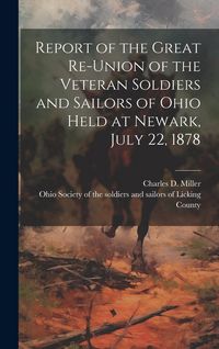 Produktbild: Report of the Great Re-union of the Veteran Soldiers and Sailors of Ohio Held at Newark, July 22, 1878