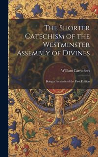 Produktbild: The Shorter Catechism of the Westminster Assembly of Divines: Being a Facsimile of the First Edition