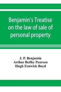 Produktbild: Benjamin's Treatise on the law of sale of personal property, with references to the American decisions, and to the French code and civil law