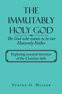 Produktbild: The Immutably Holy God the God Who Wants to Be Our Heavenly Father