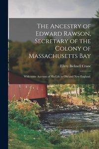 Produktbild: The Ancestry of Edward Rawson, Secretary of the Colony of Massachusetts Bay: With Some Account of His Life in Old and New England.