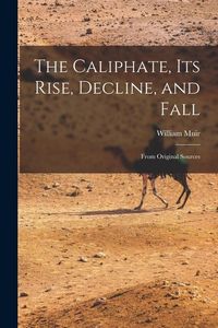 Produktbild: The Caliphate, Its Rise, Decline, and Fall: From Original Sources