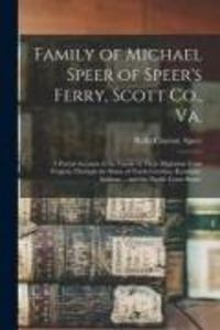 Produktbild: Family of Michael Speer of Speer's Ferry, Scott Co., Va.; a Partial Account of the Family in Their Migration From Virginia Through the States of North