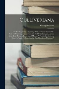 Produktbild: Gulliveriana: An Autobiography: Including Brief Notices of Some of the Author's Contemporaries, Notes On Swift's Gulliver, an Accoun