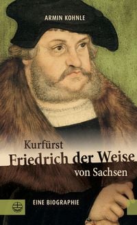 Produktbild: Kurf&uuml;rst Friedrich der Weise von Sachsen (1463&ndash;1525)