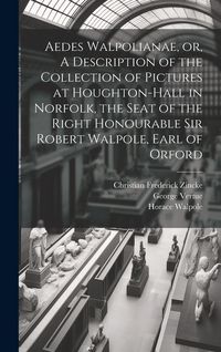 Produktbild: Aedes Walpolianae, or, A Description of the Collection of Pictures at Houghton-Hall in Norfolk, the Seat of the Right Honourable Sir Robert Walpole, E