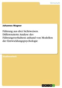 Produktbild: F&uuml;hrung aus drei Sichtweisen. Differenzierte Analyse des F&uuml;hrungsverhaltens anhand von Modellen der Entwicklungspsychologie