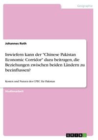 Produktbild: Inwiefern kann der "Chinese Pakistan Economic Corridor" dazu beitragen, die Beziehungen zwischen beiden L&auml;ndern zu beeinflussen?