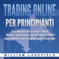 Produktbild: Trading online per principianti: Passo dopo passo versio il successo in Borsa! Ottenere il successo facile e sicuro nel mercato azionario, senza commettere i tipici errori die principianti del day trader
