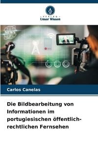Produktbild: Die Bildbearbeitung von Informationen im portugiesischen &ouml;ffentlich-rechtlichen Fernsehen